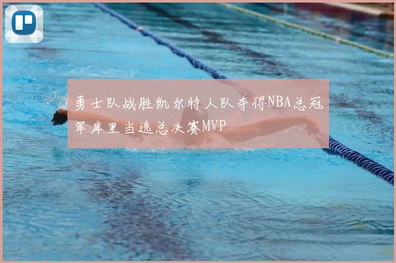 勇士队战胜凯尔特人队夺得NBA总冠军库里当选总决赛MVP