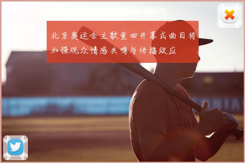 北京奥运会主歌重回开幕式曲目将加强观众情感共鸣与传播效应