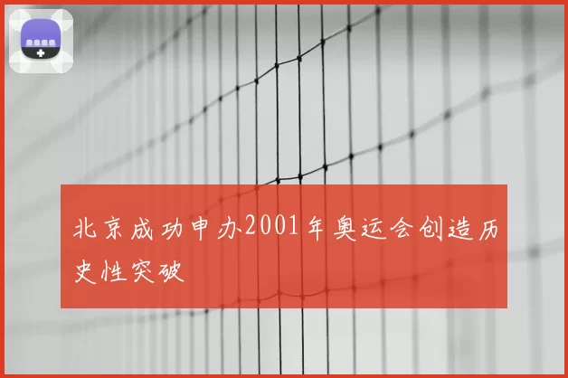 北京成功申办2001年奥运会创造历史性突破