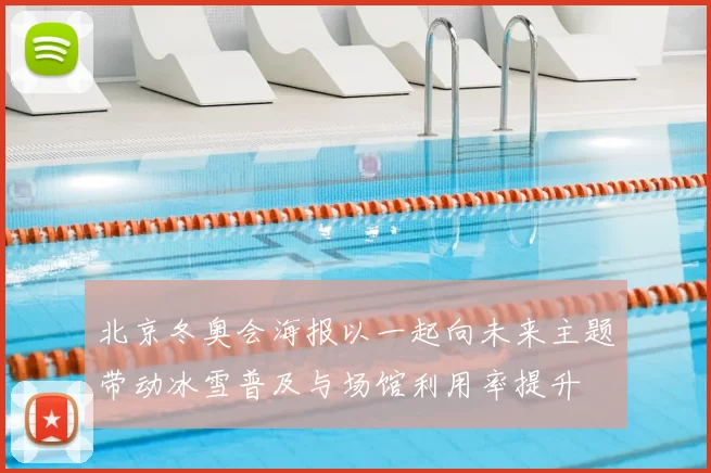 北京冬奥会海报以一起向未来主题带动冰雪普及与场馆利用率提升